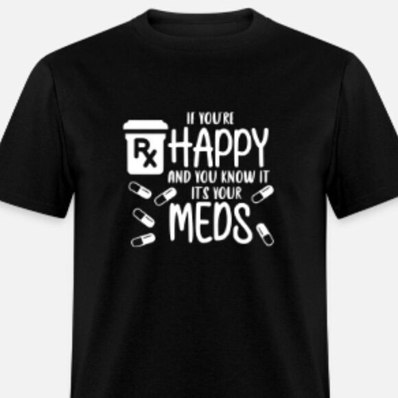 If You're Happy And You Know It It's Your Meds - Picture 1 of 1